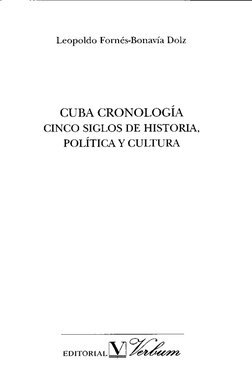 Leopoldo Fornés-Bonavía Dolz
CUBA CRONOLOGÍA
CINCO SIGLOS DE HISTORIA,
POLÍTICA Y CULTURA
EDITORIAL
