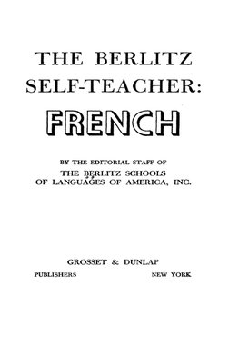 THE BERLITZ 
SELF-TEACHER: 
FRENCH 
BY TKE EDITORIAL STAFF OF 
THE BERLITZ SCHOOLS 
OF LANGU~EES 
OF AMERICA, INC. 
GROSSET &