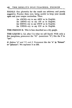 viii 
T H E  BERLITZ SELF-TEACHER: FRENCH 
NASALS: Our phonetics for the nasals are arbitrary and purely 
suggestive. Practic