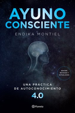 E N D I K A  M O N T I E L
AYUNO
CONSCIENTE
U N A  P R Á C T I C A 
D E  A U T O C O N O C I M I E N T O
4.0
EDICIÓN 
REVISAD