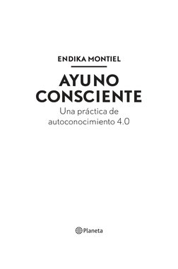 ENDIKA MONTIEL
AYUNO 
CONSCIENTE
Una práctica de  
autoconocimiento 4.0
