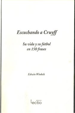 Escuchando a Cruyjf
Su vida y su fútbol 
en 150frases
Edwin Winkels
ediciones
Lectio
