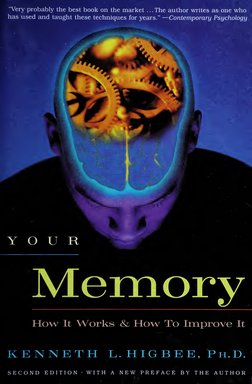 Memory 
How It Works & How To Improve It 
KENNETH L.HIGBEE, Ph.D. 
SECOND EDITION WITH A NEW PREFACE BY THE AUTHOR 
