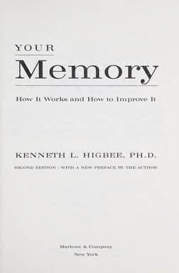 YOUR 
Memory 
How It Works and How to Improve It 
KENNETH L. HIGBEE, PH.D. 
SECOND EDITION • WITH A NEW PREFACE BY THE AUTHOR