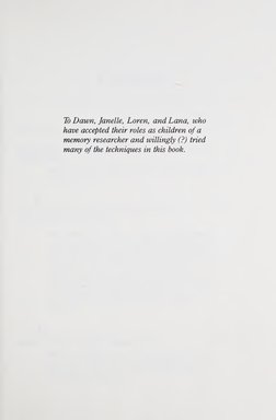To Dawn, Janelle, Loren, and Lana, who 
have accepted their roles as children of a 
memory researcher and willingly (?) tried