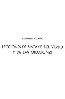 VOLUMEN CUARTO
LECCIONES DE SINTAXIS DEL VERBO 
Y DE LAS ORACIONES
