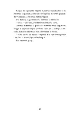 15
Cliqué la siguiente página buscando resultados y fui
pasando la pantalla; noté que los ojos se me iban quedan-
do vidrioso