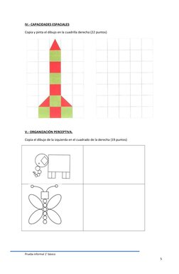 Prueba informal 1° básico
5
IV.-
 
   CAPACIDADES
 
   ESPACIALES
 
 
Copia y pinta el dibujo en la cuadrilla derecha (22 pun