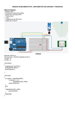 SENSOR DE MOVIMIENTO PIR + SERVOMOTOR CON ARDUINO Y TINKERCAD 
Material Utilizado:  
* Arduino UNO 
* Protoboard o placa
