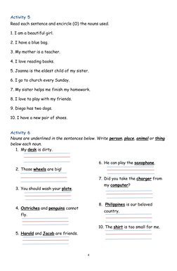 4 
 
Activity 5 
Read each sentence and encircle (O) the nouns used.  
1. I am a beautiful girl.  
2. I have a blue bag.