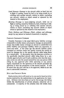AVIATION INSURANCE 
83 
Land Damage--Damage to the aircraft while on land, but not 
in flight or taxiing, caused by hail or b