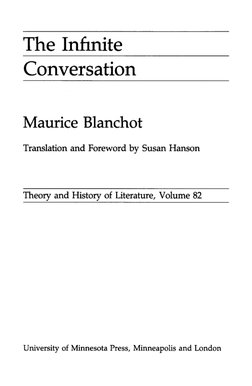 The Infinite
Conversation
Maurice Blanchot
Translation and Foreword by Susan Hanson
Theory and History of Literature, Volume