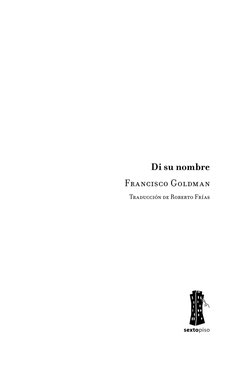 Di su nombre
Francisco Goldman
Traducción de Roberto Frías
