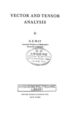 VECTOR AND TENSOR 
ANALYSIS 
by 
G.E.HAY 
HONG KONG POLYTEGH'NtC 
LIBRARY 
DOVER PUBLICATIONS, INC. 
NEW YORK 

