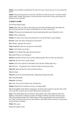 Mulan: [covers Mushu's mouth] Stop! I'm sorry! I'm sorry. I'm just nervous. I've never done this 
before.
Mushu: Then you're