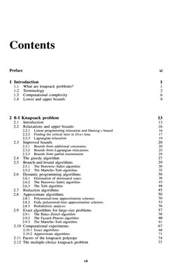 Contents
Preface
Introduction
1
1.1
What are knapsack
problems?
1
1.2
Terminology
2
1.3
Computational
complexity
6
1.4
Lower