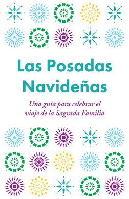 Las Posadas 
Navideñas
Una guía para celebrar el 
viaje de la Sagrada Familia
