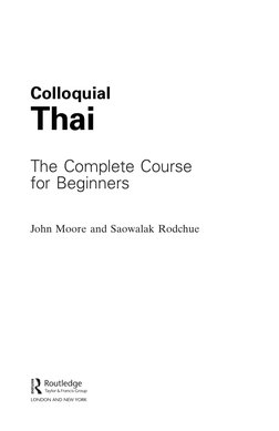 Colloquial
Thai
The Complete Course 
for Beginners
John Moore and Saowalak Rodchue
1111
2
3
4
5
6
7
8
9
10
1111
12
13
14
15
1
