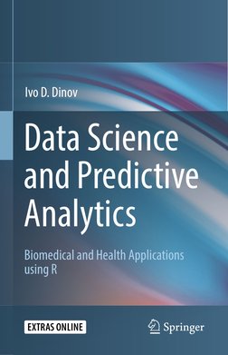 Data Science 
and Predictive 
Analytics
Ivo D. Dinov
Biomedical and Health Applications 
using R
