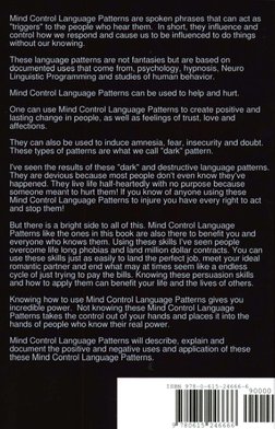 Mind Control Language Patterns are spoken phrases that can act as 
"triggers" to the people who hear them. In short. they inf