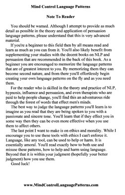 Mind Control Language Patterns 
Note To Reader 
You should be warned. Although I attempt to provide as much 
detail as possib