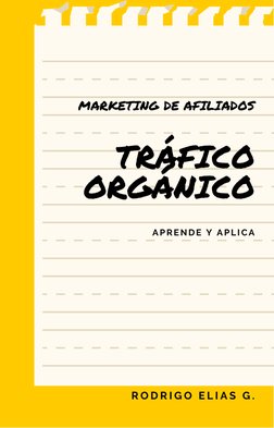TRÁFICO
ORGÁNICO
APRENDE Y APLICA
MARKETING DE AFILIADOS
R O D R I G O  E L I A S  G .
