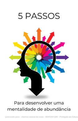 Para desenvolver uma
mentalidade de abundância
5 PASSOS
Licenciado para - cleonice soares da costa - 95493441349 - Protegido