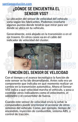 ¿DÓNDE SE ENCUENTRA EL
SENSOR VSS?
 
La ubicación del sensor de velocidad del vehículo
varía según los fabricantes. Podemos r
