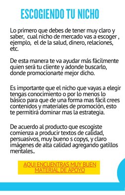 Lo primero que debes de tener muy claro y
saber,  cual nicho de mercado vas a escoger ,
ejemplo,  el de la salud, dinero, rel