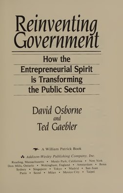 Reinventing, 
Government 
How the 
Entrepreneurial Spirit 
is Transforming 
the Public Sector 
David Osborne 
and 
led Gaeble