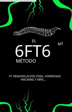 EL
6FT6
MT
MÉTODO
FT: REMODELACIÓN ÓSEA, HORMONAS
HACKING Y MÁS...
Traducido del inglés al español - www.onlinedoctranslator.