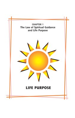 LIFE PURPOSE
CHAPTER 1
The Law of Spiritual Guidance
and Life Purpose
