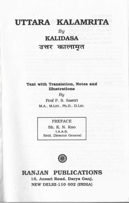 By 
KALIDASA 
3+1'l 
ëfilHI~a 
UTTARA' KALAMRITA 
Text with Translation, 
Notes and 
Illustrations 
By 
Prof P. S. Sastri 
M.