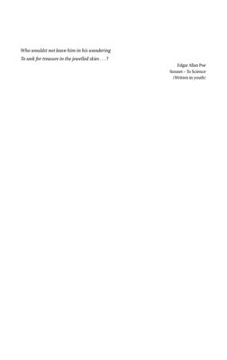 Who wouldst not leave him in his wandering
To seek for treasure in the jewelled skies . . . ?
Edgar Allan Poe
Sonnet – To Sci