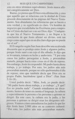 12
MÁS QUE UN CARPINTERO
esto en otros términos equivalentes: Jesús nunca afir-
mó categóricamente ser Dios.
Bueno, yo pienso