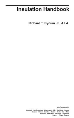 Insulation Handbook
Richard T. Bynum Jr., A.I.A.
McGraw-Hill
New York
San Francisco
Washington, D.C.
Auckland
Bogotá
Caracas