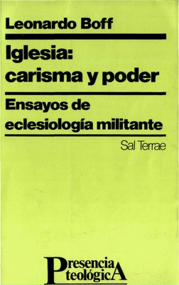 Leonardo Boff 
Iglesia: 
carisma y poder 
Ensayos de 
eclesiología militante 
Sal "lerrae 
E
iresenciaA 
teológicA 
