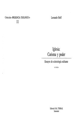 Colección «PRESENCIA TEOLÓGICA» 
11 
Leonardo Boff 
Iglesia: 
Carisma y poder 
Ensayos de eclesiología militante 
6.a EDICIÓN