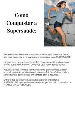 Como
Conquistar a
Supersaúde:
Existem várias ferramentas ou instrumentos que podemos fazer
uso para aumentar a nossa saúde e