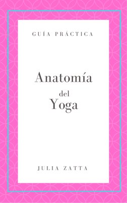 J U L I A  Z A T T A
G U Í A  P R Á C T I C A
J U L I A  Z A T T A
Yoga
Anatomía
del
