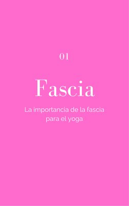 01
Fascia
La importancia de la fascia 
para el yoga
