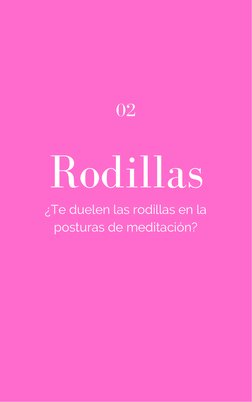 02
Rodillas
¿Te duelen las rodillas en la 
posturas de meditación?
