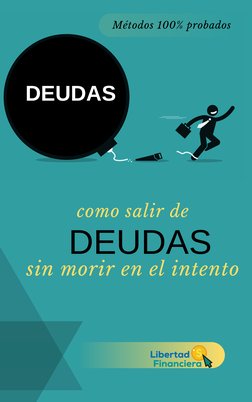 DEUDAS
como salir de
sin morir en el intento
Métodos 100% probados
DEUDAS
