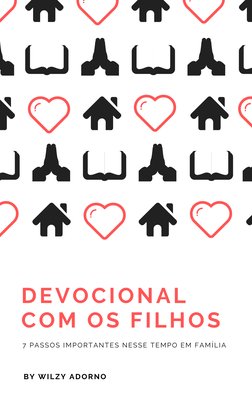 DEVOCIONAL
COM OS FILHOS
BY WILZY ADORNO
7 PASSOS IMPORTANTES NESSE TEMPO EM FAMÍLIA
