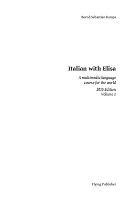 Bernd Sebastian Kamps
Italian with Elisa
A multimedia language
course for the world
2015 Edition
Volu