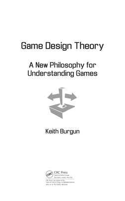 Game Design Theory
A New Philosophy for              
Understanding Games
Keith Burgun
