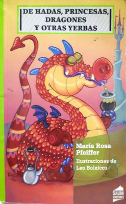 DE HADAS, PRINCESAS,1
DRAGONES
Y OTRAS YERBAS 
María 
Rosa 
Pfeiffer
Ilustraciones de 
Leo Bolzicco 
SALIM 
EDICIONES 
