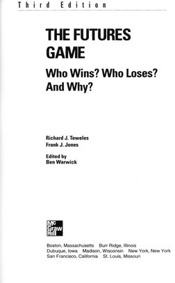 T h i r d 
E d i t i o n 
THE FUTURES 
GAME 
Who Wins? Who Loses? 
And Why? 
Richard J. Teweles 
Frank J. Jones 
Edited by 
B