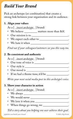 Build Your Brand
Pick an archetype (or combination) that creates a 
strong link between your organisation and its audience.
1