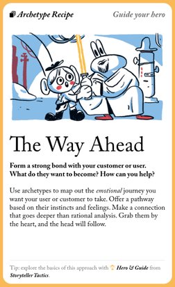 Tip: explore the basics of this approach with  Hero & Guide from 
Storyteller Tactics.
The Way Ahead
Form a strong bond with